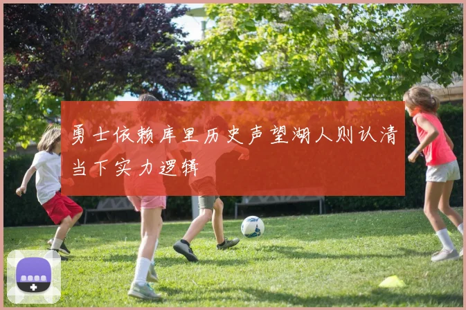 勇士依赖库里历史声望湖人则认清当下实力逻辑